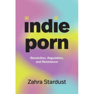 Indie Porn - Revolution, Regulation, and Resistance | Zahra Stardust