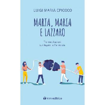 Marta, Maria e Lazzaro. Tre meditazioni sui legami e l’amicizia | Luigi Maria Epicoco