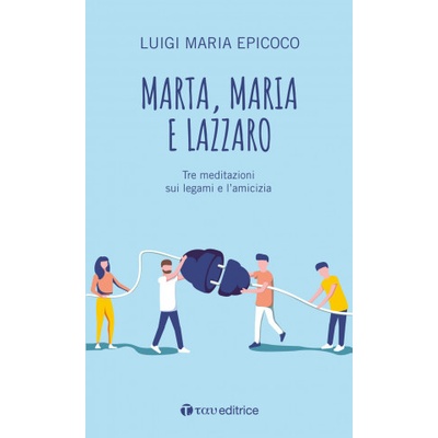Marta, Maria e Lazzaro. Tre meditazioni sui legami e l’amicizia | Luigi Maria Epicoco