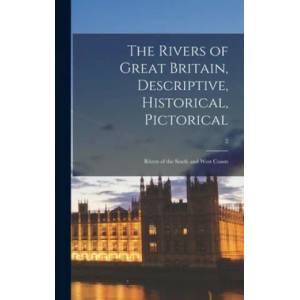 Rivers of Great Britain, Descriptive, Historical, Pictorical; Rivers of the South and West Coasts; 2 | Anonymous (ISBN: 9781013661037)