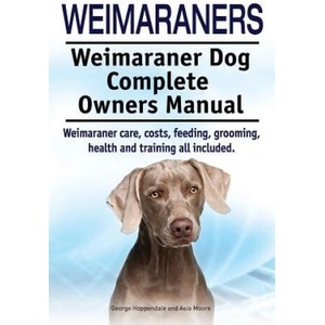 Weimaraners. Weimaraner Dog Complete Owners Manual. Weimaraner care, costs, feeding, grooming, health and training all included. | George Hoppendale, Asia Moore (ISBN: 9781910617564)