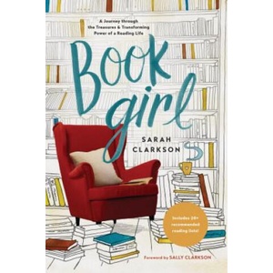 Book Girl: A Journey Through the Treasures and Transforming Power of a Reading Life | Sarah Clarkson, Sally Clarkson (ISBN: 9781496425805)