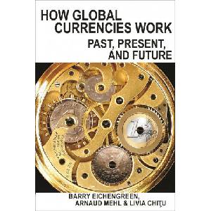 How Global Currencies Work | Barry Eichengreen, Arnaud Mehl, Livia Chitu (ISBN: 9780691191867)