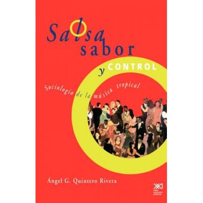 Salsa, Sabor y Control! Sociologia de La Musica Tropical | Angel G. Quinte Rivera