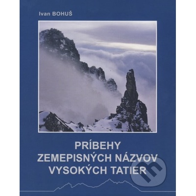 Príbehy zemepisných názvov Vysokých Tatier Ivan Bohuš