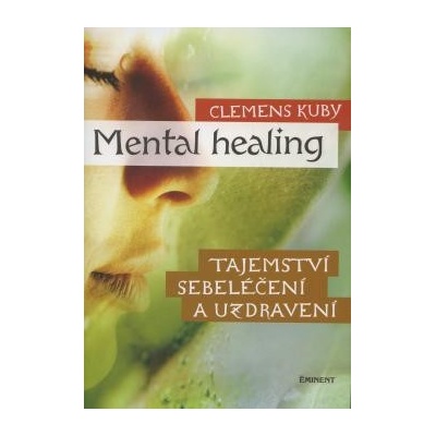 Mental Healing - Tajemství sebeléčení a uzdravení - Clemens Kuby