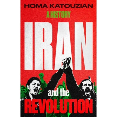 Iran and the Revolution - Homa Katouzian