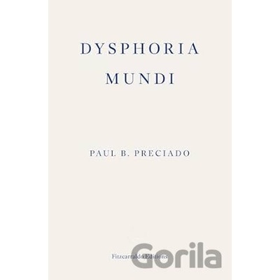 Dysphoria Mundi - Paul B. Preciado