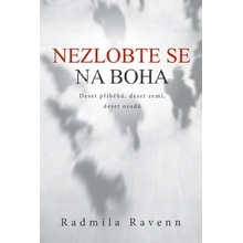 Nezlobte se na boha - Deset příběhů, deset zemí, deset osudů - Radmila Ravenn