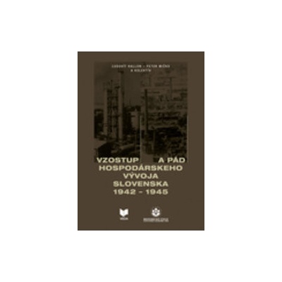 Vzostup a pád hospodárskeho vývoja Slovenska 1942 - 1945 - Peter Mičko, Ľudovít Hallon