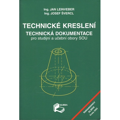 Technické kreslení Technická dokumentace pro studijní a učební obory SOU Jan Leinveber Josef Švercl