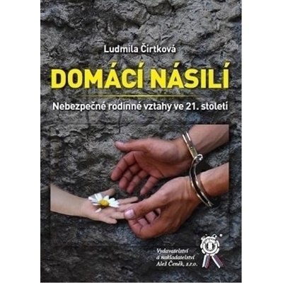 Domácí násilí. Nebezpečné rodinné vztahy ve 21. století - Ludmila Čírtková