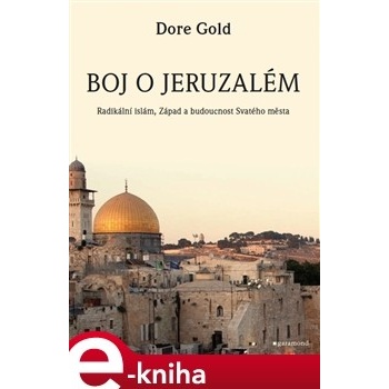 Boj o Jeruzalém. Radikální islám, Západ a budoucnost Svatého města. - Dore Gold