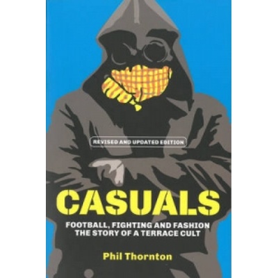 Casuals : The Story of Terrace Fashion - Phil Thornton