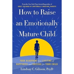 How to Raise an Emotionally Mature Child | Lindsay Gibson (ISBN: 9781785045233)