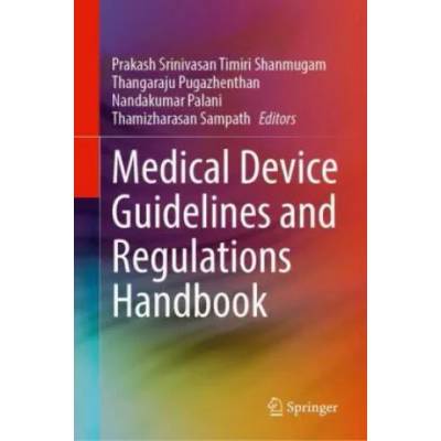 Medical Device Guidelines and Regulations Handbook | Pugazhenthan Thangaraju, Nandakumar Palani, Thamizharasan Sampath