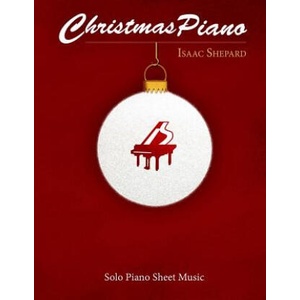 Christmas Piano - Solo Piano Sheet Music | Isaac Shepard (ISBN: 9781519209795)