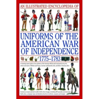 Illustrated Encyclopedia of Uniforms of the American War of Independence | Digby Smith