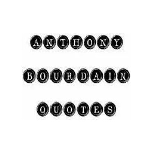 Anthony Bourdain Quotes: Anthony Bourdain, quotes, quotations, famous quotes | Anthony Bourdain (2016)