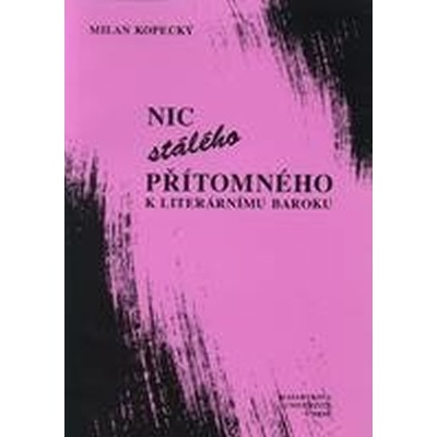 Nic stálého přítomného - K literárnímu baroku - Milan Kopecký