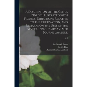 Description of the Genus Pinus ? illustrated With Figures, Directions Relative to the Cultivation, and Remarks on the Uses of the Several Species /by A (ISBN: 9781014719485)