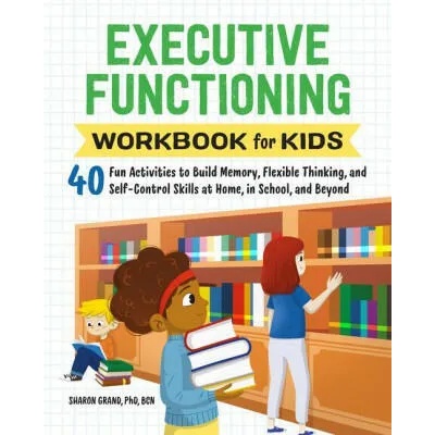 Executive Functioning Workbook for Kids: 40 Fun Activities to Build Memory, Flexible Thinking, and Self-Control Skills at Home, in School, and Beyond
