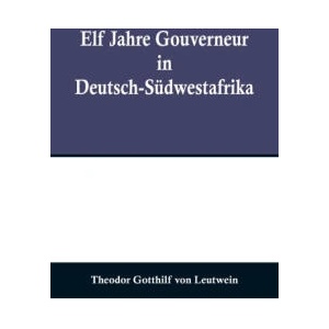 Elf Jahre Gouverneur in Deutsch-Südwestafrika | Theodor Gotthilf von Leutwein (ISBN: 9789356709423)