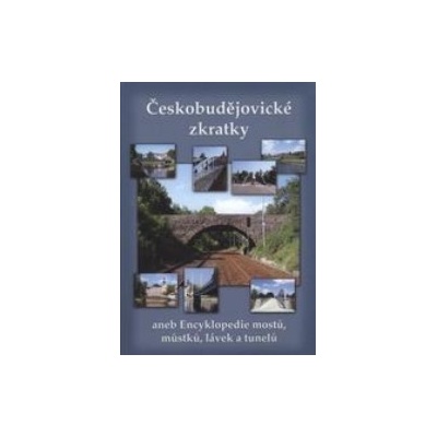 ČESKOBUDĚJOVICKÉ ZKRATKY ANEB ENCYKLOPEDIE MOSTŮ LÁVEK TUNEL - Binder, Schinko