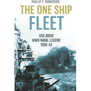 The One Ship Fleet: The USS Boise (CL-47), 1938-1945 (ISBN: 9781636242996)