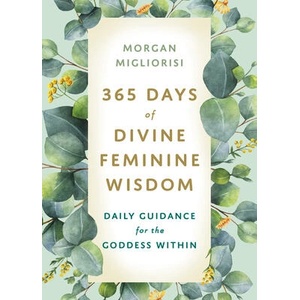 365 Days of Divine Feminine Wisdom: Daily Guidance for the Goddess Within | Migliorisi, Morgan (ISBN: 9781401970031)