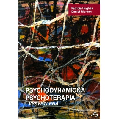 Psychodynamická psychoterapia - vysvetlená - Patricia Hughes, Daniel Riordan – Hledejceny.cz