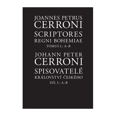 Spisovatelé Království českého. Díl I.: A--B. Scriptores Regni Bohemiae. Tomus I.: A-B - Johann Peter Cerroni