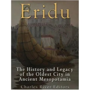 Eridu: The History and Legacy of the Oldest City in Ancient Mesopotamia | Charles River Editors (ISBN: 9781542754392)