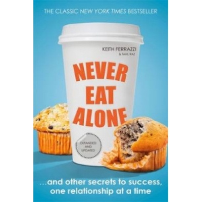 Never Eat Alone: And Other Secrets to Success- Keith Ferrazzi , Tahl Raz