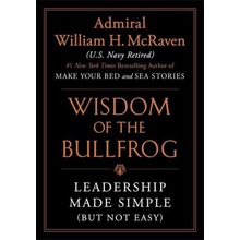 The Wisdom of the Bullfrog: Leadership Made Simple But Not Easy McRaven William H.