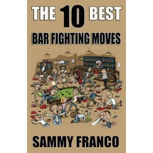 The 10 Best Bar Fighting Moves: Down and Dirty Fighting Techniques to Save Your Ass When Things Get Ugly | Sammy Franco (ISBN: 9781941845431)