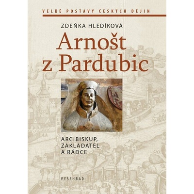 Arnošt z Pardubic: Arcibiskup, zakladatel a rádce