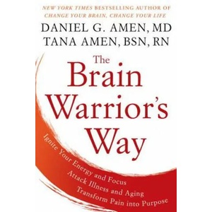 The Brain Warrior's Way: Ignite Your Energy and Focus, Attack Illness and Aging, Transform Pain Into Purpose | Daniel G. Amen, Tana Amen (ISBN: 9781101988480)