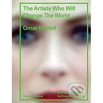 Artists Who Will Change the World Kholeif Omar King's College London/FACT Liverpool UK Pevná vazba