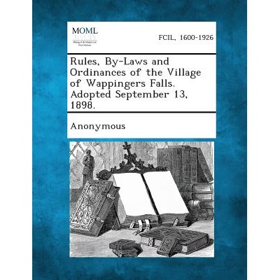 Rules, By-Laws and Ordinances of the Village of Wappingers Falls. Adopted September 13, 1898. " - ""