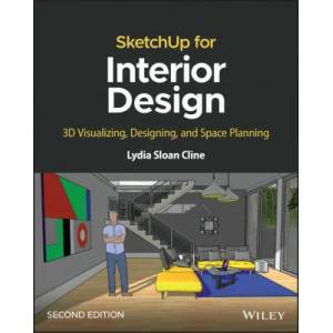 SketchUp for Interior Design: 3D Visualizing, Desi gning, and Space Planning, 2nd Edition | Cline, Lydia Sloan (ISBN: 9781119897743)