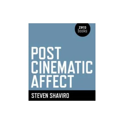 Post Cinematic Affect | Steven Shaviro