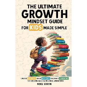The Ultimate Growth Mindset Guide For Kids Made Simple | Noel Soryn (2025)