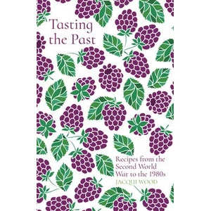 Tasting the Past: Recipes from the Second World War to the 1980s | Jacqui Wood (ISBN: 9780750993876)