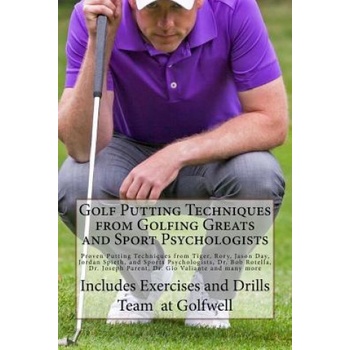 Golf Putting Techniques from Golfing Greats and Sport Psychologists: Proven Putting Techniques from Tiger, Rory, Jason Day, Jordan Spieth, and Sports