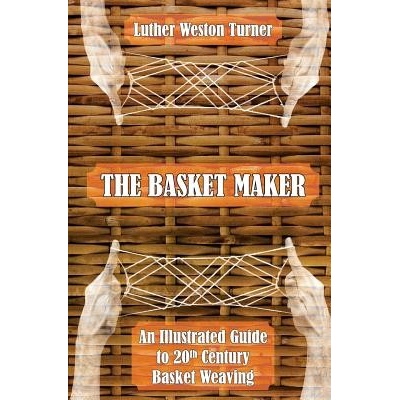 The Basket Maker: An Illustrated Guide to 20th Century Basket Weaving Turner Luther WestonPaperback