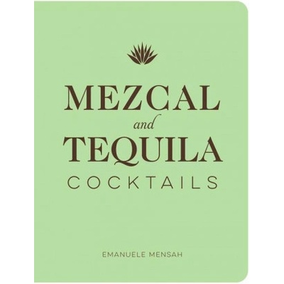 Mezcal and Tequila Cocktails: A Collection of Mezcal and Tequila Cocktails Mensah Emanuele