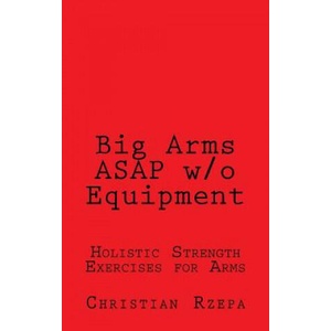 Big Arms ASAP w/o Equipment | Christian Rzepa (ISBN: 9781523782338)