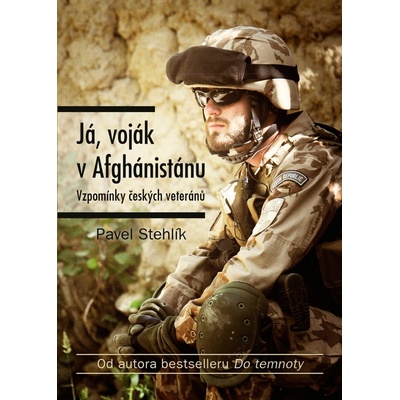 Já, voják v Afghánistánu - Vzpomínky českých veteránů - Pavel Stehlík