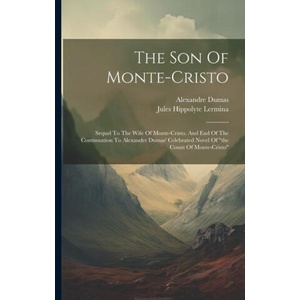 The Son Of Monte-cristo: Sequel To The Wife Of Monte-cristo, And End Of The Continuation To Alexander Dumas' Celebrated Novel Of "the Count Of | Alexander Dumas (ISBN: 9781021314727)